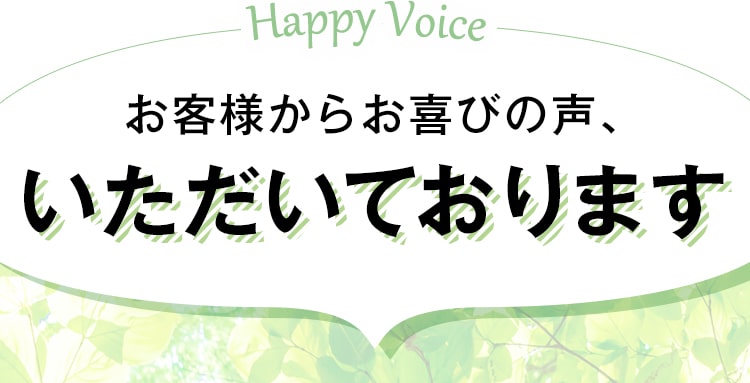 お客様からお喜びの声、いただいております
