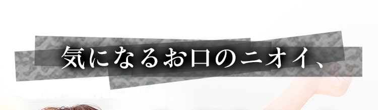 気になるお口のニオイ