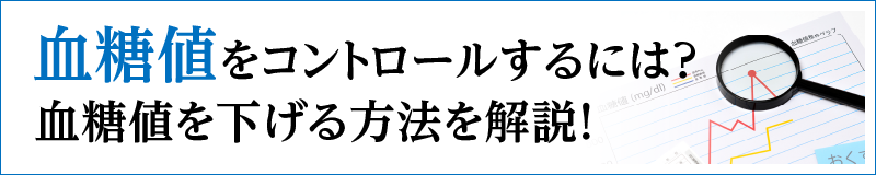 血糖値をコントロールするには？血糖値を下げる方法を解説！