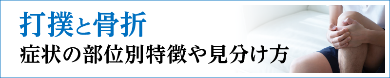 打撲と骨折　症状の部位別特徴や見分け方