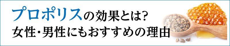 プロポリスの効果とは？女性・男性にもおすすめの理由