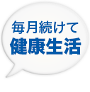 毎月続けて健康生活