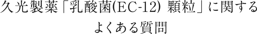 久光製薬「乳酸菌(EC-12) 顆粒」に関するよくある質問