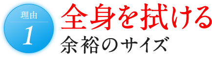 理由1 全身を拭ける 余裕のサイズ