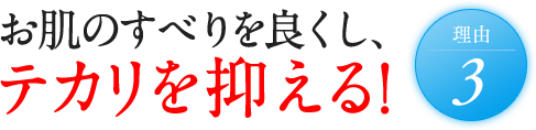 理由3 お肌のすべりを良くし、テカリを抑える！