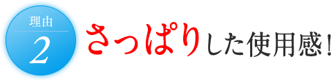 理由2 さっぱりした使用感！