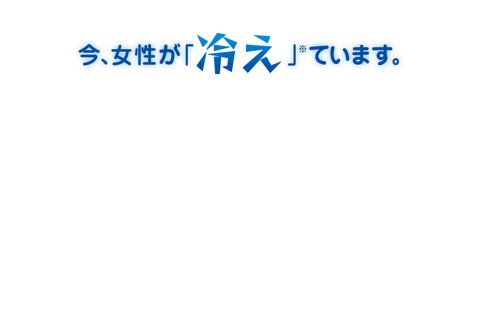 今、女性が「冷え」※ています。