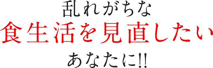 乱れがちな食生活を見直したいあなたに!!