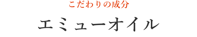 こだわりの成分 エミューオイル